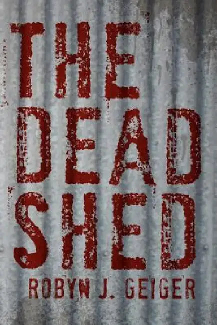 The Dead Shed by Robyn J. Geiger