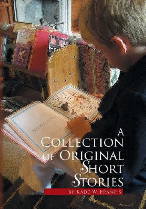 A Collection of Original Short Stories by Kade W. Francis