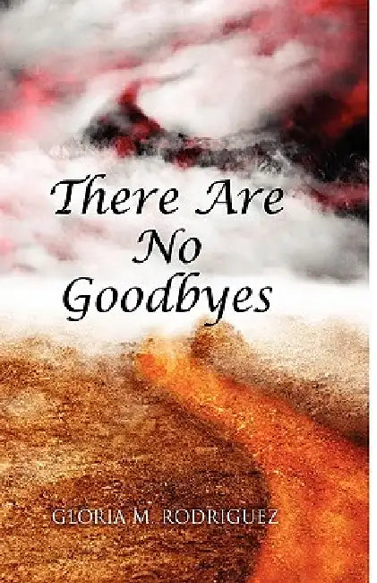 There Are No Goodbyes by Gloria M. Rodriguez