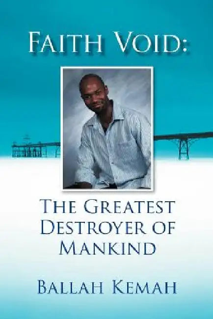 Faith Void: The Greatest Destroyer of Mankind by Ballah Kemah