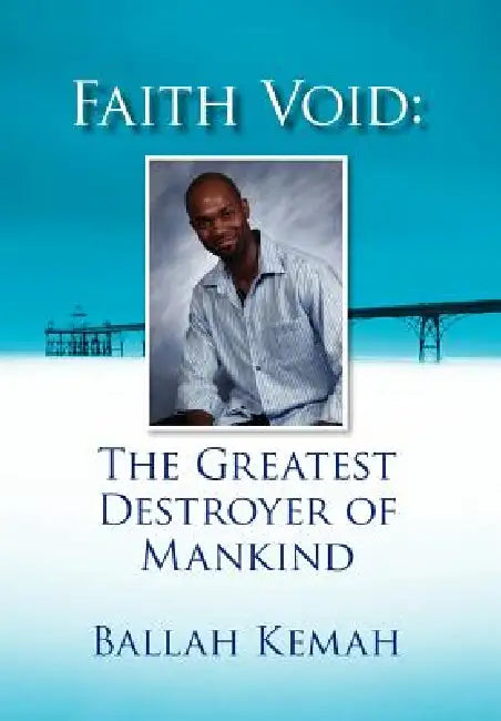 Faith Void: The Greatest Destroyer of Mankind by Ballah Kemah