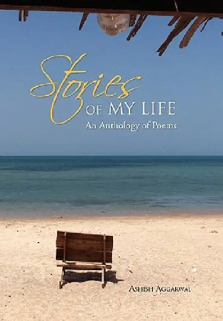 Stories of My Life: An Anthology of Poems by Ashish Aggarwal