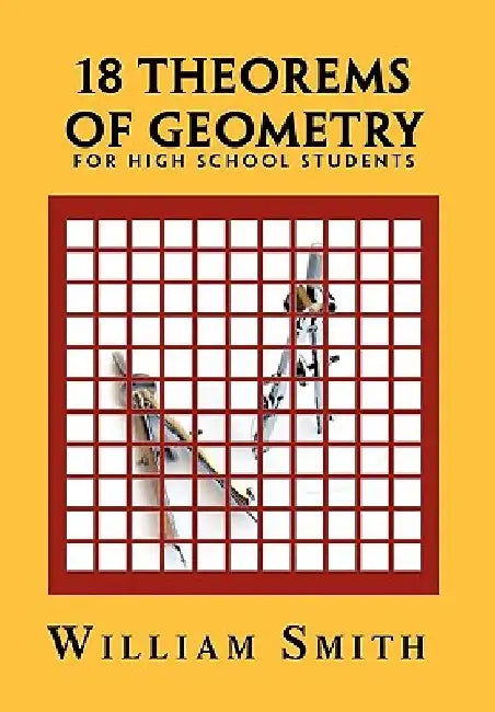 18 Theorems of Geometry: For High School Students by William, Jr. Smith
