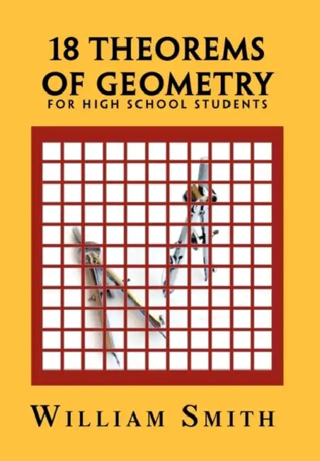 18 Theorems of Geometry: for High School Students by William Smith