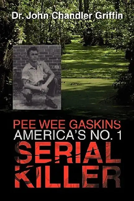 Pee Wee Gaskins America's No. 1 Serial Killer by John Chandler Griffin