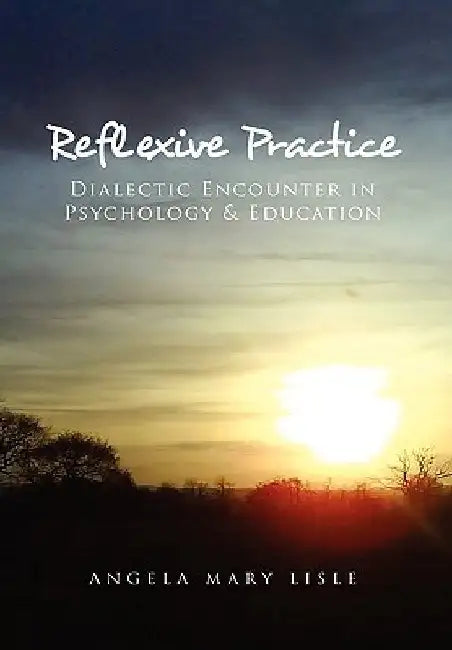 Reflexive Practice: Dialectic Encounter in Psychology & Education by Angela Mary Lisle