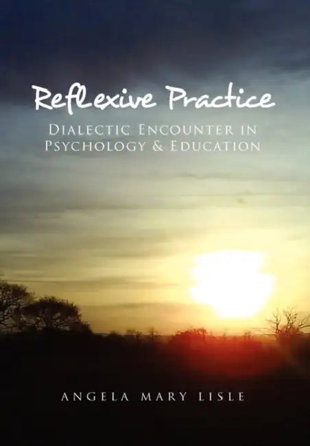 Reflexive Practice: Dialectic Encounter in Psychology & Education by Angela Mary Lisle