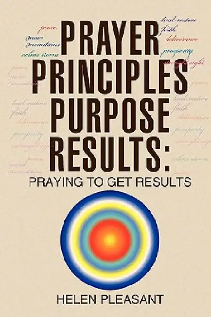 Prayer Principles Purpose Results: Praying to Get Results by Helen Pleasant