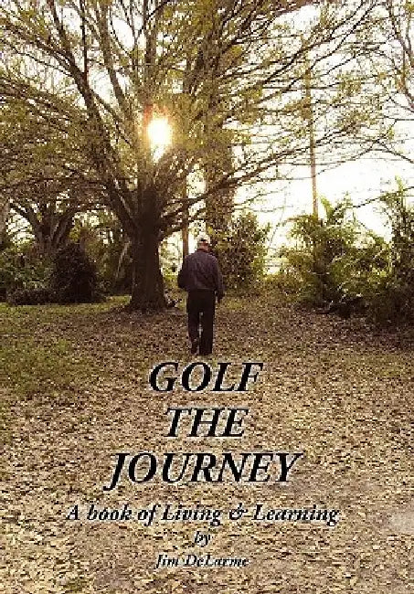 Golf the Journey by Jim Delarme