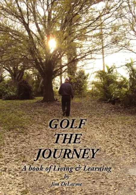 Golf the Journey by Jim Delarme