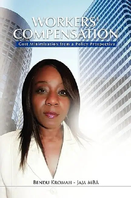 Workers' Compensation: Cost Minimization from a Policy Prospective by Bendu Kromah -. Jaja Mba