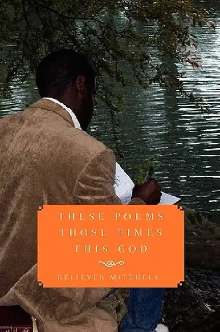These Poems Those Times This God by Believer Mitchell