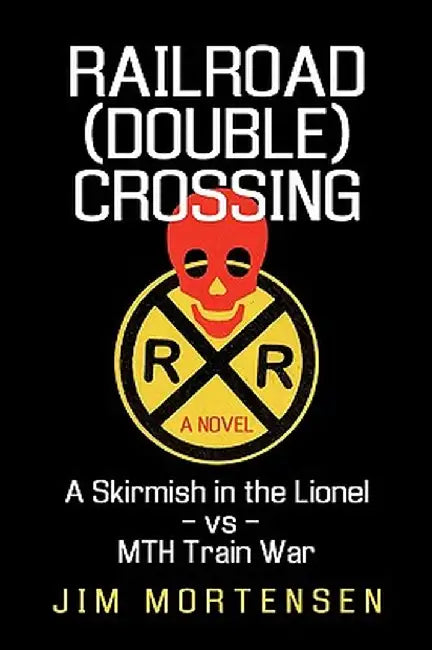Railroad (Double) Crossing: A Novel: A Skirmish in the Lionel Vs Mth Train War by Mortensen Jim Mortensen