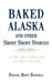 Baked Alaska and Other Short Short Stories: With Whimsy, Humor, and Tongue-In-Cheek for Your Guestroom Bedside Table by Hoyt Daniels Daniel Hoyt Daniels
