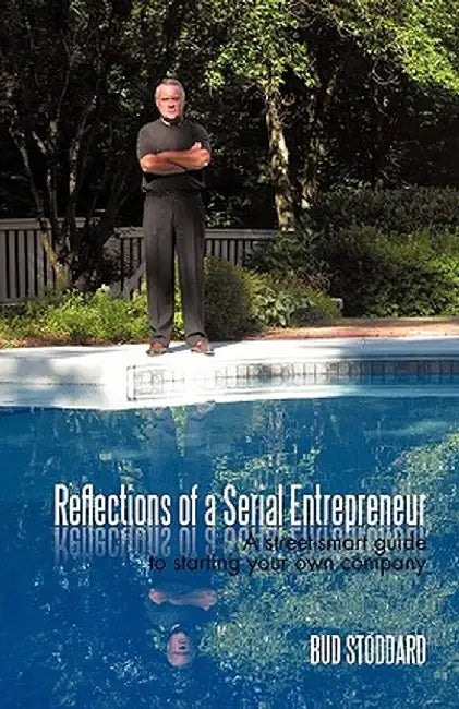 Reflections of a Serial Entrepreneur: A Street-Smart Guide to Starting Your Own Company by Stoddard Bud Stoddard
