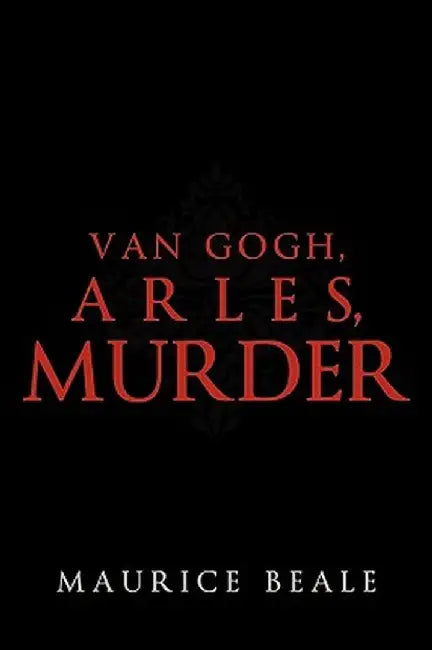 Van Gogh, Arles, Murder by Beale Maurice Beale