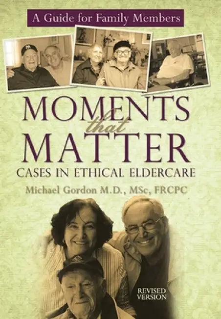 Moments That Matter: Cases in Ethical Eldercare: A Guide for Family Members by Msc Frcpc Michael Gordon M. D.