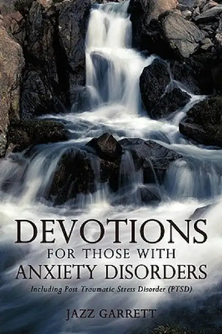 Devotions for Those with Anxiety Disorders: Including Post Traumatic Stress Disorder (Ptsd) by Garrett Jazz Garrett