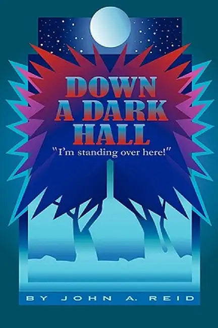 Down a Dark Hall: I'm Standing Over Here! by A. Reid John a. Reid