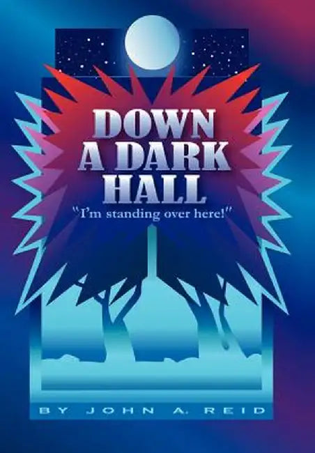 Down a Dark Hall: I'm Standing Over Here! by A. Reid John a. Reid