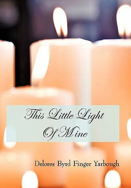 This Little Light of Mine by Delores Byrd Finger Yarbough