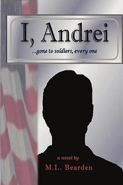 I, Andrei: Gone to Soldiers, Every One... by L. Bearden M. L. Bearden