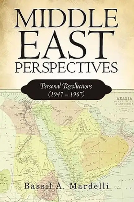 Middle East Perspectives: Personal Recollections (1947 - 1967) by A. Mardelli Bassil a. Mardelli