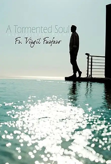 A Tormented Soul: Inspirational Poems by Virgil Furfaro Fr Virgil Furfaro