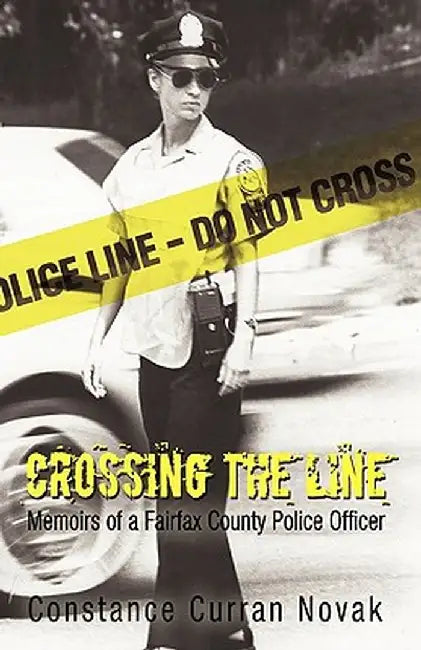Crossing the Line: Memoirs of a Fairfax County Police Officer by Curran Novak Constance Curran Novak