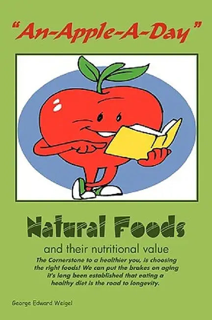 An-Apple-A-Day: Natural Foods by Edward Weigel George Edward Weigel