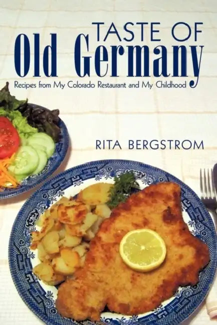 Taste of Old Germany: Recipes from My Colorado Restaurant and My Childhood by Rita Bergstrom