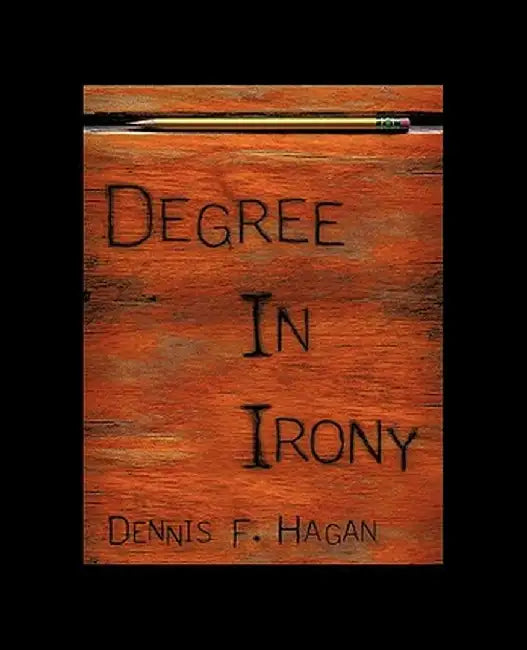 Degree in Irony by F. Hagan Dennis F. Hagan