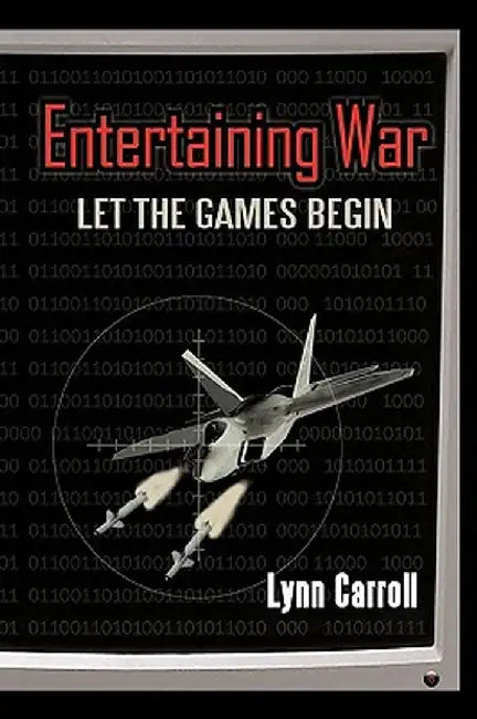 Entertaining War: Let the Games Begin by Carroll Lynn Carroll