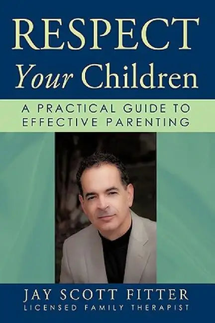 Respect Your Children: A Practical Guide to Effective Parenting by Scott Fitter Jay Scott Fitter