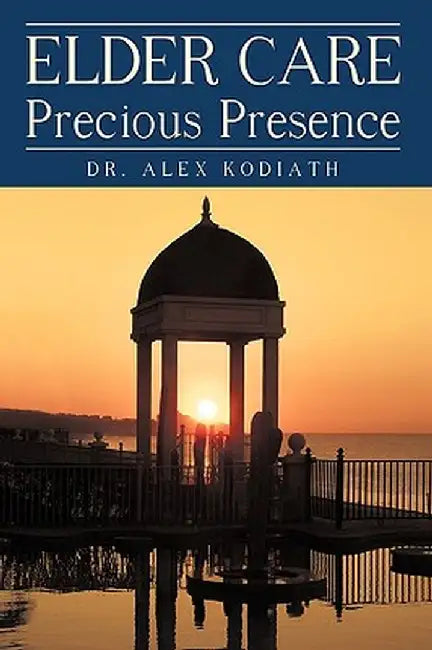 Elder Care: Precious Presence by Alex Kodiath