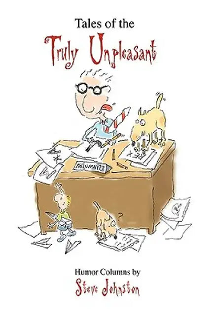 Tales of the Truly Unpleasant: Humor Columns By: by Johnston Steve Johnston