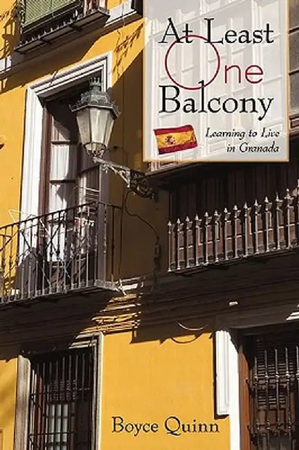 At Least One Balcony: Learning to Live in Granada by Quinn Boyce Quinn