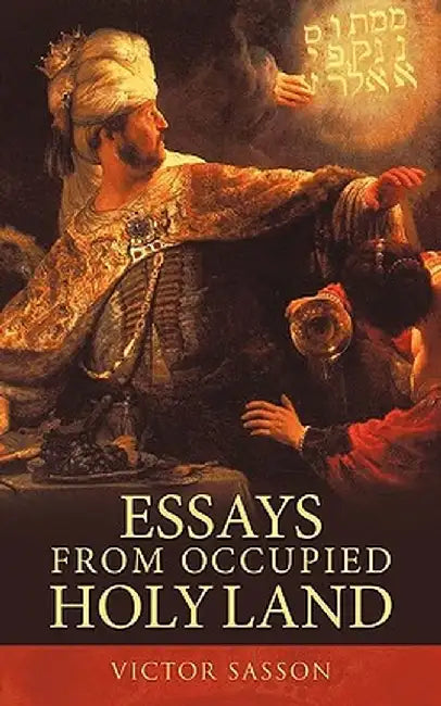 Essays from Occupied Holy Land by Sasson Victor Sasson