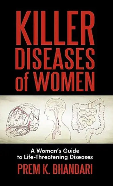 Killer Diseases of Women: A Woman's Guide to Life-Threatening Diseases by K. Bhandari Prem K. Bhandari