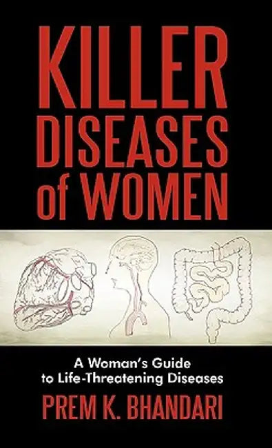 Killer Diseases of Women: A Woman's Guide to Life-Threatening Diseases by K. Bhandari Prem K. Bhandari