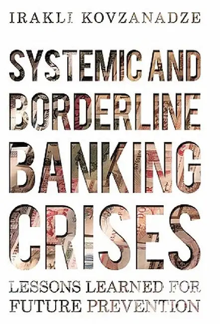 Systemic and Borderline Banking Crises: Lessons Learned for Future Prevention by Irakli Kovzanadze