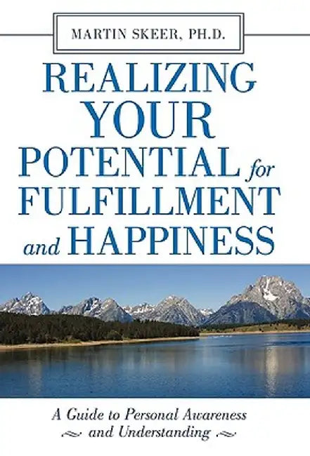 Realizing Your Potential for Fulfillment and Happiness: A Guide to Personal Awareness and Understanding by Martin Skeer Ph. D.