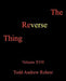 The Reverse Thing: Volume XVII by Andrew Rohrer Todd Andrew Rohrer