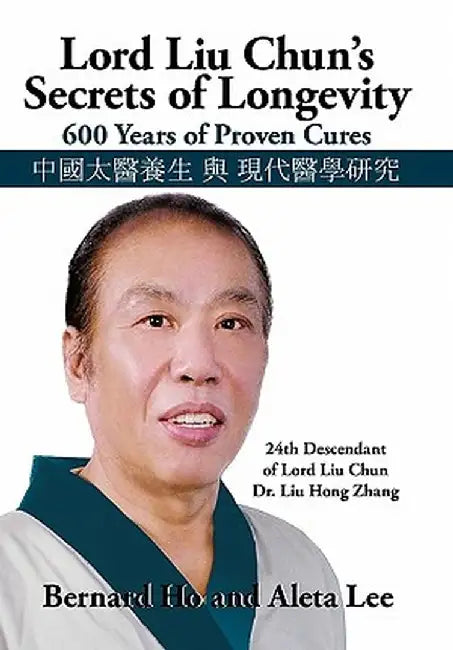 Lord Liu Chun's Secrets of Longevity: 600 Years of Proven Cures by Bernard And Lee Aleta Ho