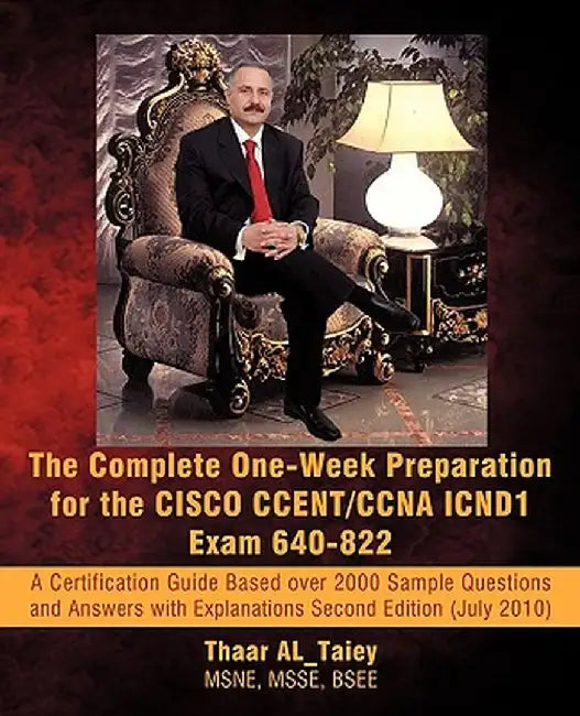 The Complete One-Week Preparation for the Cisco Ccent/CCNA Icnd1 Exam 640-822: A Certification Guide Based Over 2000 Sample Questions and Answers with by Thaar Al_taiey