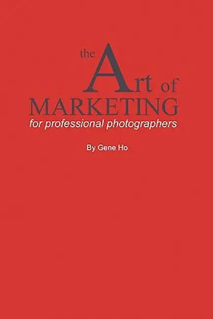 The Art of Marketing for Professional Photographers by Gene Ho