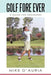 Golf Fore Ever: A Guide for Beginners by Mike D'Auria