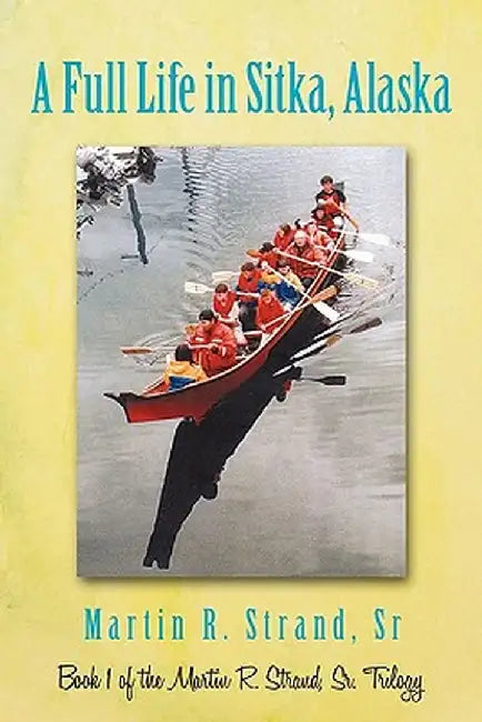 A Full Life in Sitka Alaska by Martin R. Strand Sr