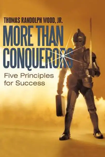 More Than Conquerors: Five Principles for Success by Thomas Randolph Wood Jr