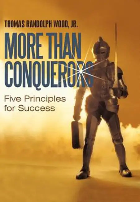More Than Conquerors: Five Principles for Success by Thomas Randolph Wood Jr
